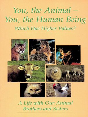 cover image of You, the Animal--You, the Human Being. Which Has Higher Values?